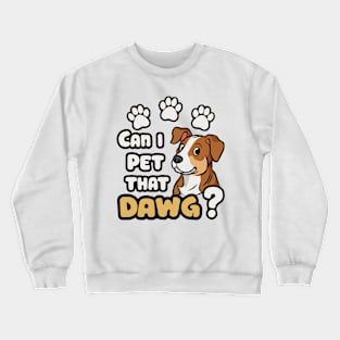 Can I Pet That Dawg? Dogs Crewneck Sweatshirt